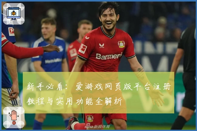 新手必看：爱游戏网页版平台注册教程与实用功能全解析