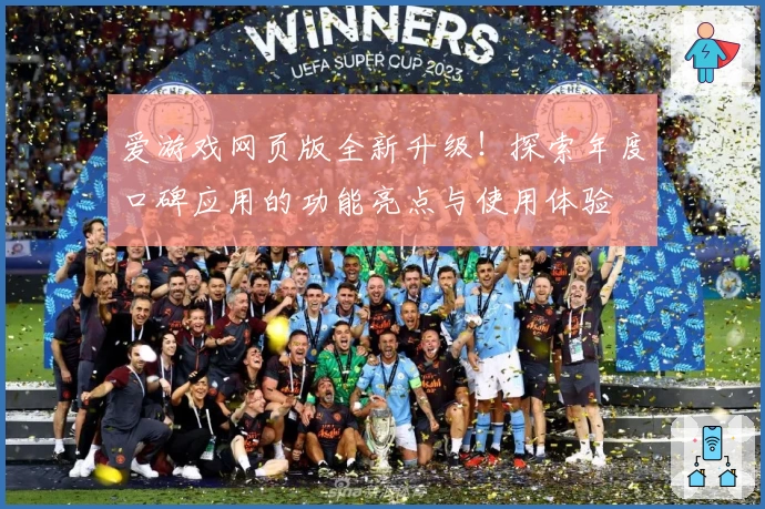 爱游戏网页版全新升级！探索年度口碑应用的功能亮点与使用体验