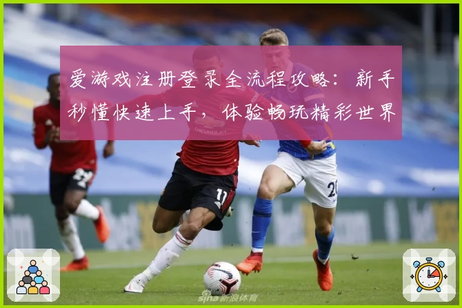 爱游戏注册登录全流程攻略：新手秒懂快速上手，体验畅玩精彩世界